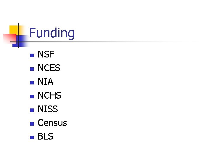 Funding n n n n NSF NCES NIA NCHS NISS Census BLS 