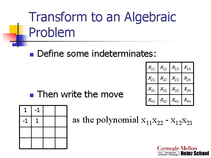 Transform to an Algebraic Problem n Define some indeterminates: x 11 x 12 x