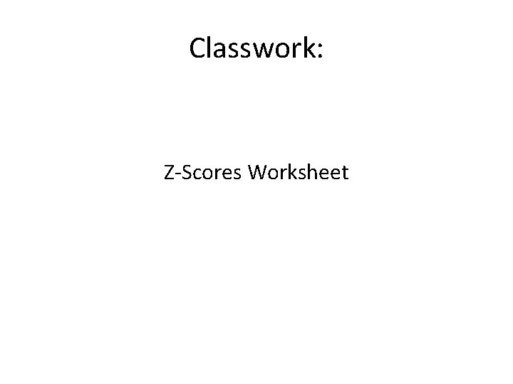 Classwork: Z-Scores Worksheet 