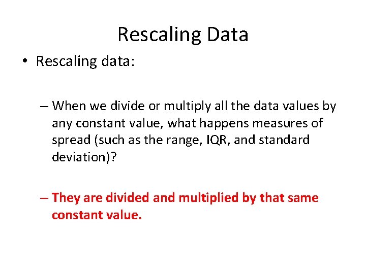 Rescaling Data • Rescaling data: – When we divide or multiply all the data