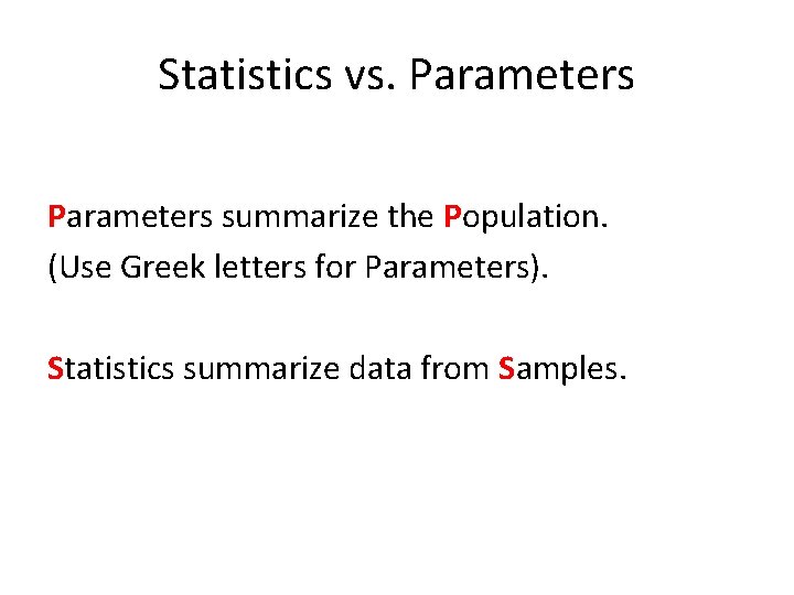 Statistics vs. Parameters summarize the Population. (Use Greek letters for Parameters). Statistics summarize data