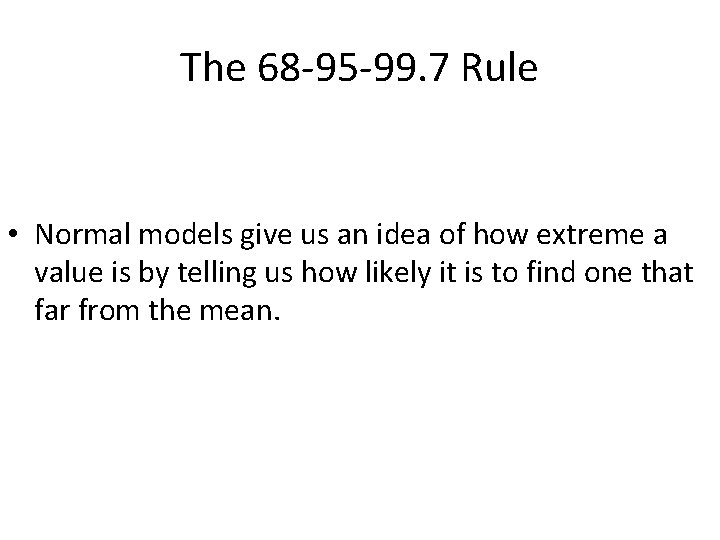 The 68 -95 -99. 7 Rule • Normal models give us an idea of