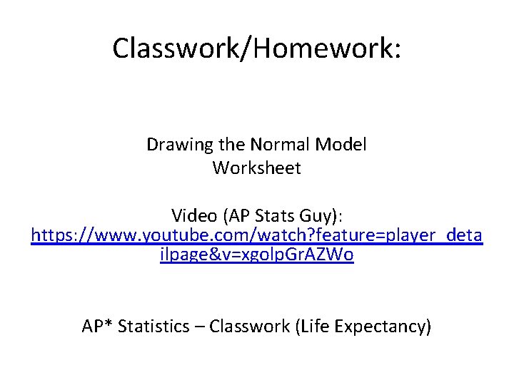 Classwork/Homework: Drawing the Normal Model Worksheet Video (AP Stats Guy): https: //www. youtube. com/watch?