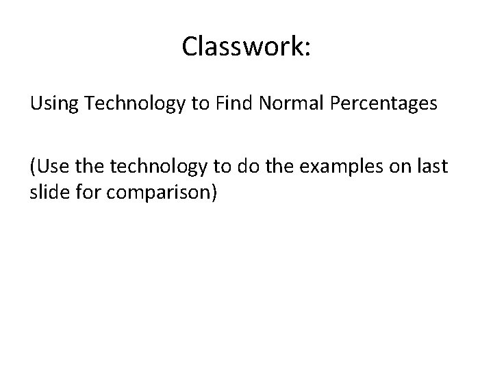 Classwork: Using Technology to Find Normal Percentages (Use the technology to do the examples