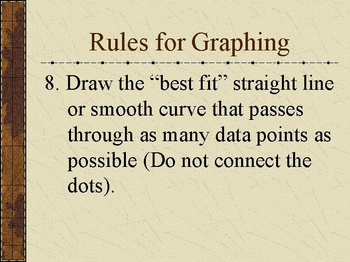 Rules for Graphing 8. Draw the “best fit” straight line or smooth curve that