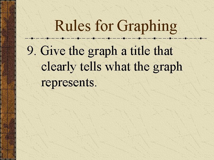 Rules for Graphing 9. Give the graph a title that clearly tells what the