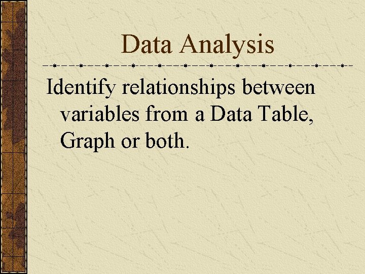 Data Analysis Identify relationships between variables from a Data Table, Graph or both. 