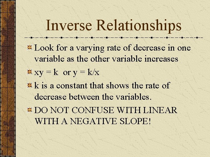 Inverse Relationships Look for a varying rate of decrease in one variable as the