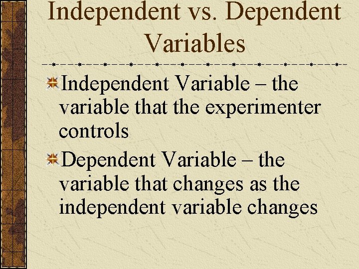 Independent vs. Dependent Variables Independent Variable – the variable that the experimenter controls Dependent