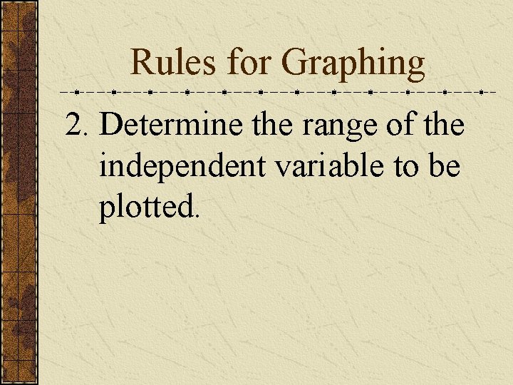 Rules for Graphing 2. Determine the range of the independent variable to be plotted.