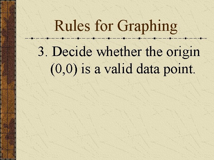 Rules for Graphing 3. Decide whether the origin (0, 0) is a valid data