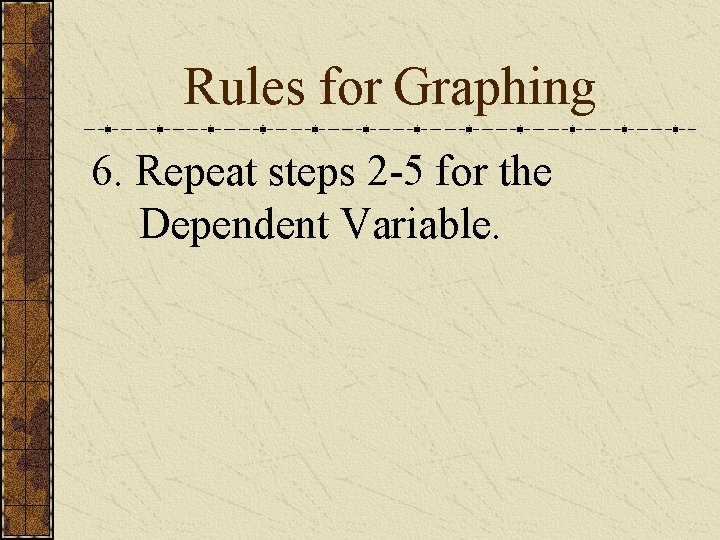 Rules for Graphing 6. Repeat steps 2 -5 for the Dependent Variable. 