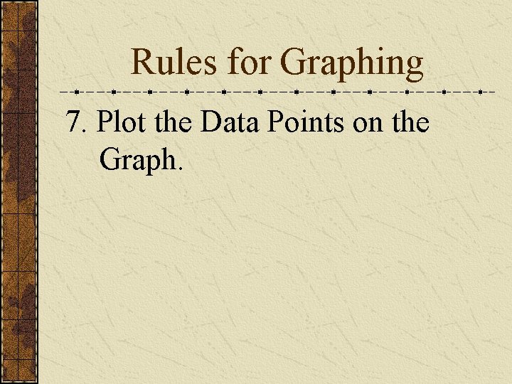 Rules for Graphing 7. Plot the Data Points on the Graph. 