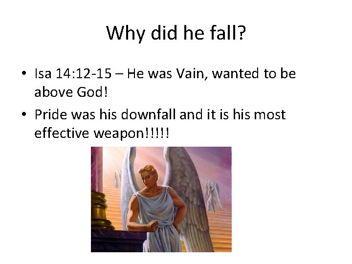 Why did he fall? • Isa 14: 12 -15 – He was Vain, wanted