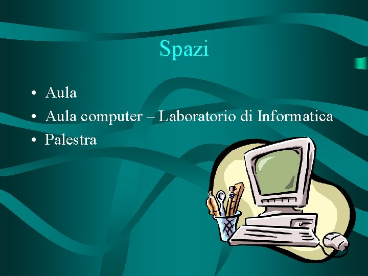 Spazi • Aula computer – Laboratorio di Informatica • Palestra 