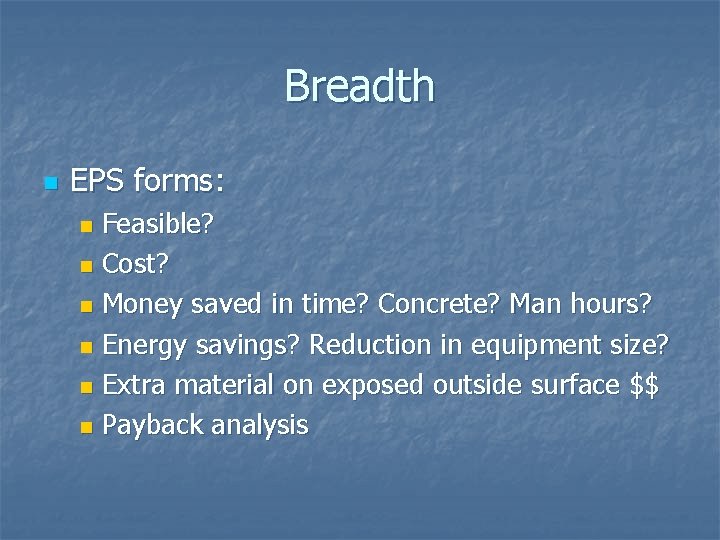 Breadth n EPS forms: Feasible? n Cost? n Money saved in time? Concrete? Man