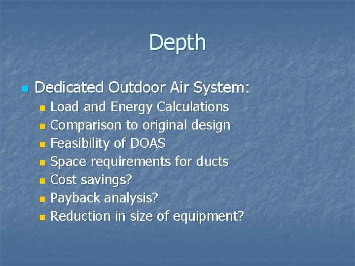 Depth n Dedicated Outdoor Air System: Load and Energy Calculations n Comparison to original