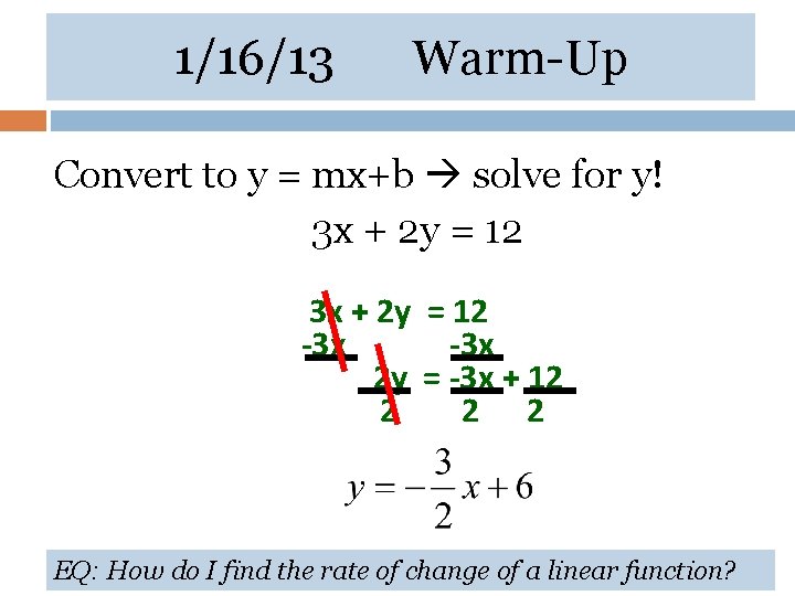 1/16/13 Warm-Up Convert to y = mx+b solve for y! 3 x + 2