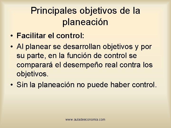 Principales objetivos de la planeación • Facilitar el control: • Al planear se desarrollan