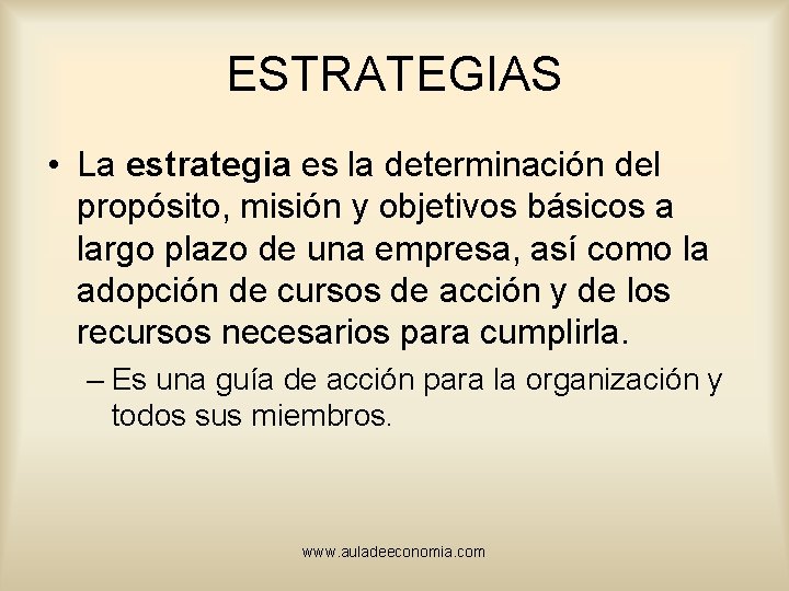 ESTRATEGIAS • La estrategia es la determinación del propósito, misión y objetivos básicos a