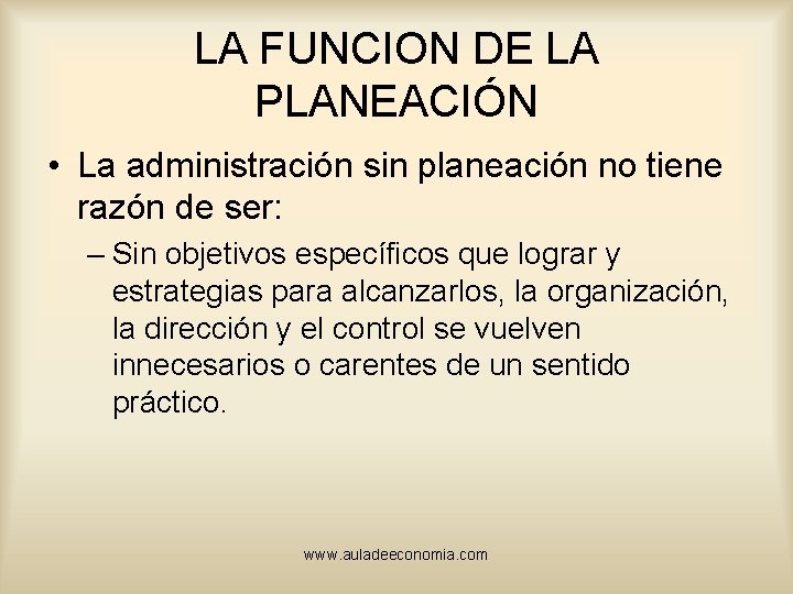 LA FUNCION DE LA PLANEACIÓN • La administración sin planeación no tiene razón de