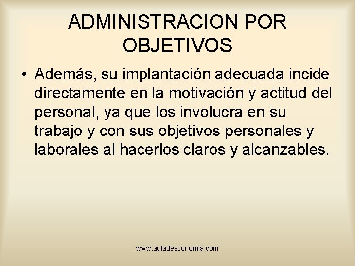 ADMINISTRACION POR OBJETIVOS • Además, su implantación adecuada incide directamente en la motivación y