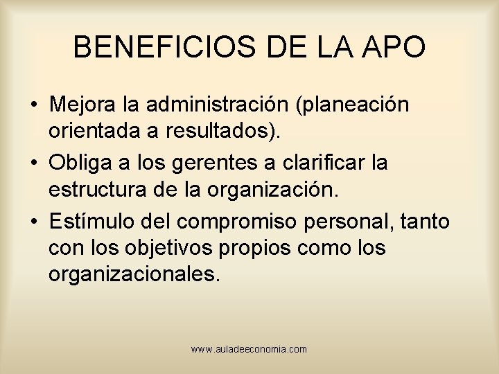 BENEFICIOS DE LA APO • Mejora la administración (planeación orientada a resultados). • Obliga