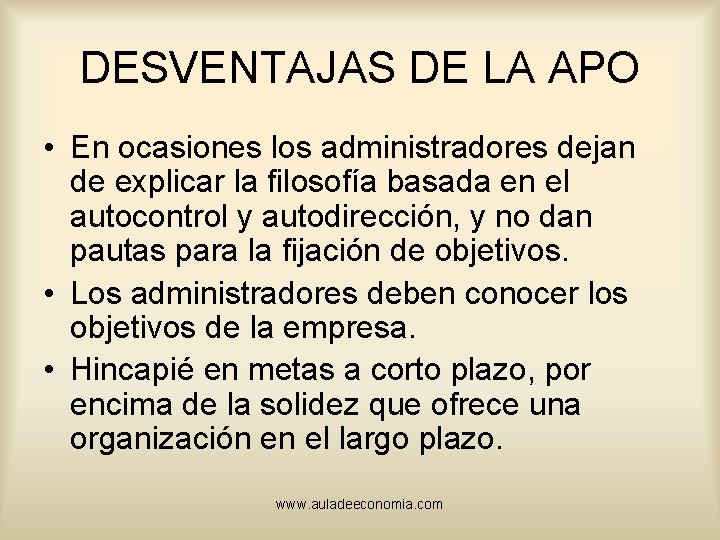 DESVENTAJAS DE LA APO • En ocasiones los administradores dejan de explicar la filosofía