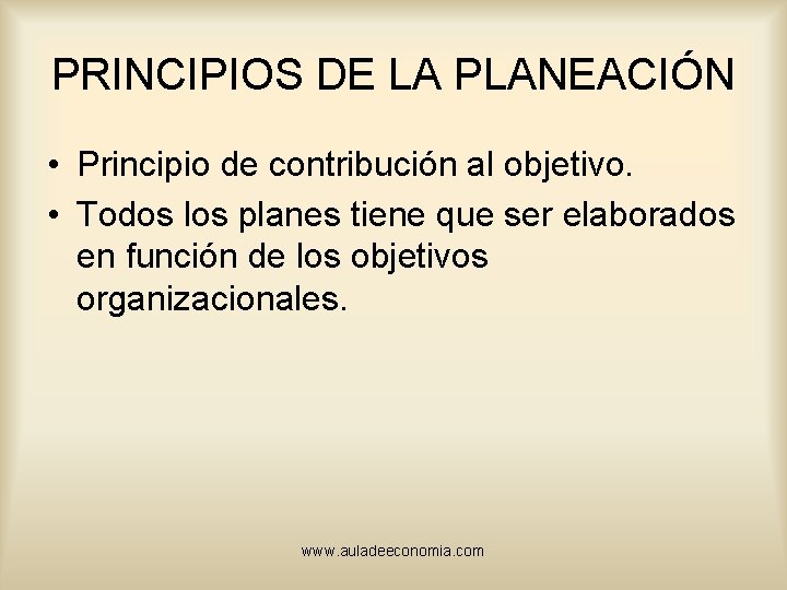 PRINCIPIOS DE LA PLANEACIÓN • Principio de contribución al objetivo. • Todos los planes