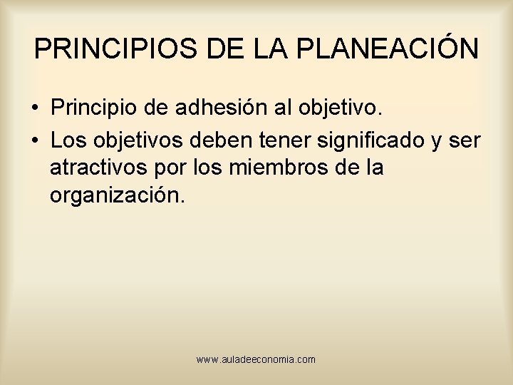 PRINCIPIOS DE LA PLANEACIÓN • Principio de adhesión al objetivo. • Los objetivos deben