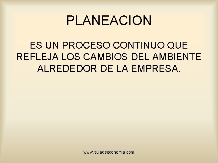 PLANEACION ES UN PROCESO CONTINUO QUE REFLEJA LOS CAMBIOS DEL AMBIENTE ALREDEDOR DE LA