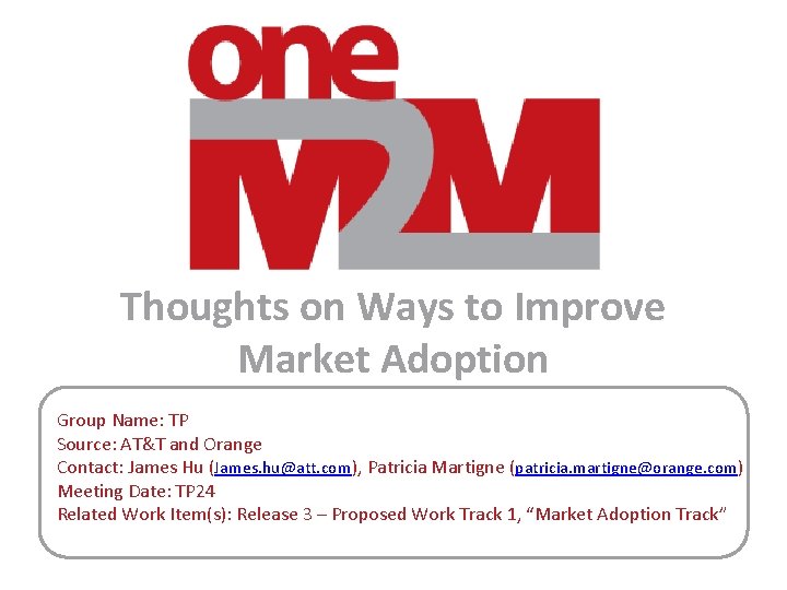 Thoughts on Ways to Improve Market Adoption Group Name: TP Source: AT&T and Orange