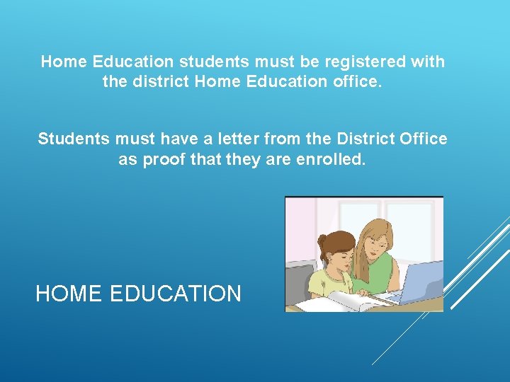 Home Education students must be registered with the district Home Education office. Students must