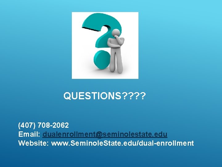 QUESTIONS? ? (407) 708 -2062 Email: dualenrollment@seminolestate. edu Website: www. Seminole. State. edu/dual-enrollment 