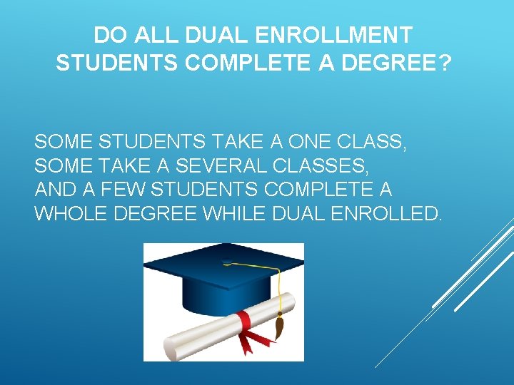 DO ALL DUAL ENROLLMENT STUDENTS COMPLETE A DEGREE? SOME STUDENTS TAKE A ONE CLASS,
