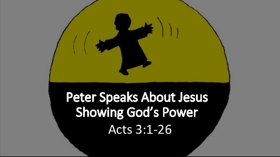 Peter Speaks About Jesus Showing God’s Power Acts 3: 1 -26 