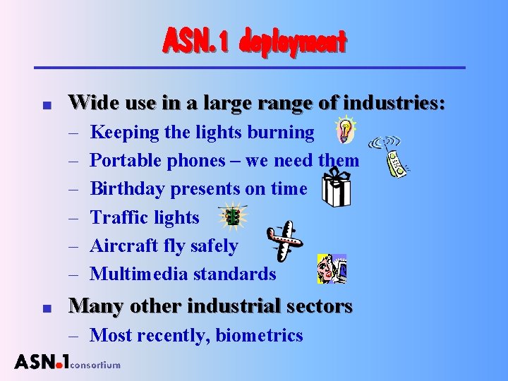 ASN. 1 deployment n Wide use in a large range of industries: – –