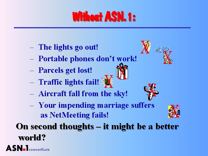 Without ASN. 1: – – – X The lights go out! Portable phones don’t