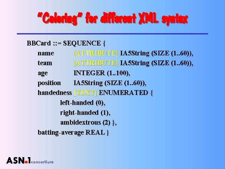 “Coloring” for different XML syntax BBCard : : = SEQUENCE { name [ATTRIBUTE] IA