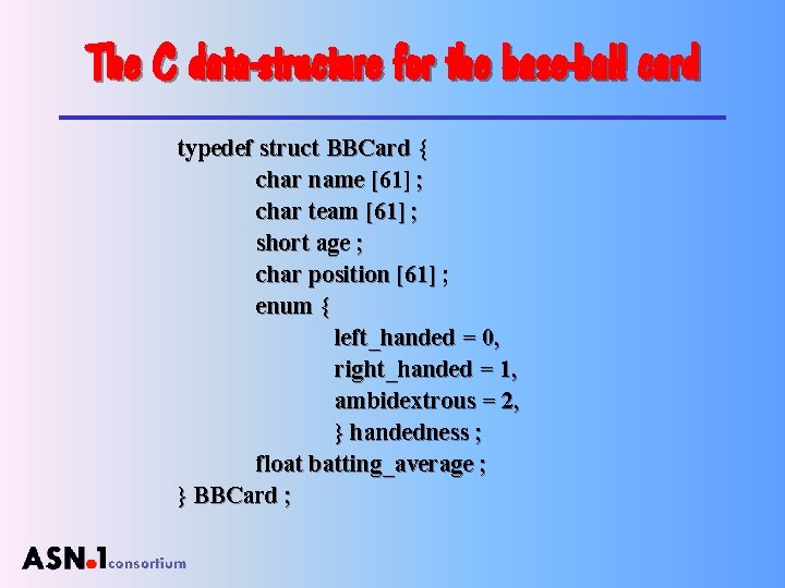 The C data-structure for the base-ball card typedef struct BBCard { char name [61]