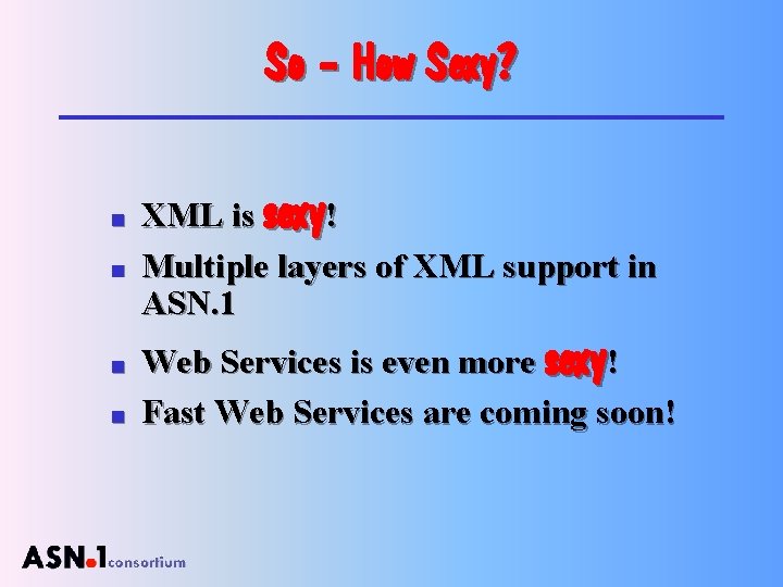 So – How Sexy? n n XML is sexy! Multiple layers of XML support