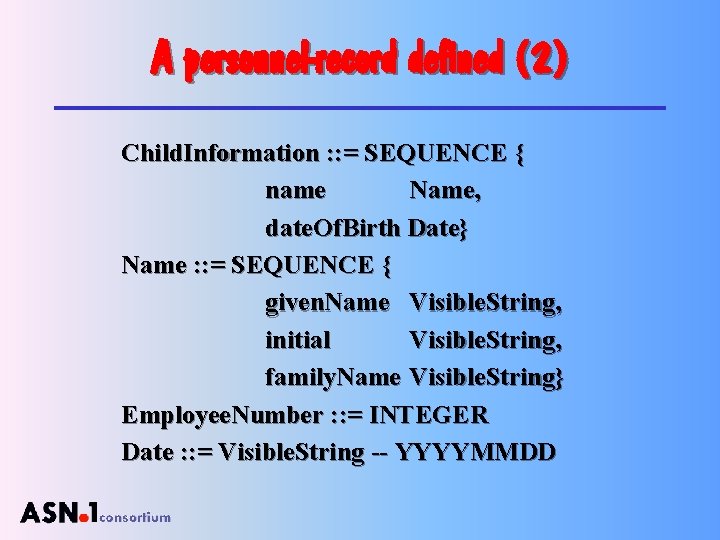A personnel-record defined (2) Child. Information : : = SEQUENCE { name Name, date.