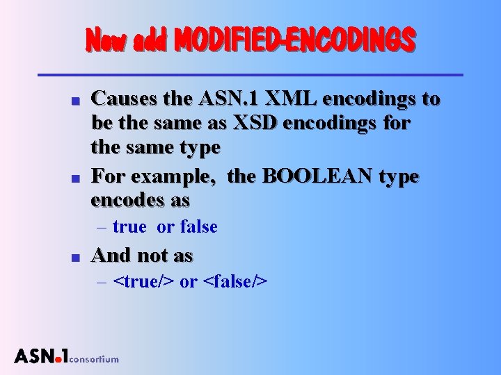 Now add MODIFIED-ENCODINGS n n Causes the ASN. 1 XML encodings to be the