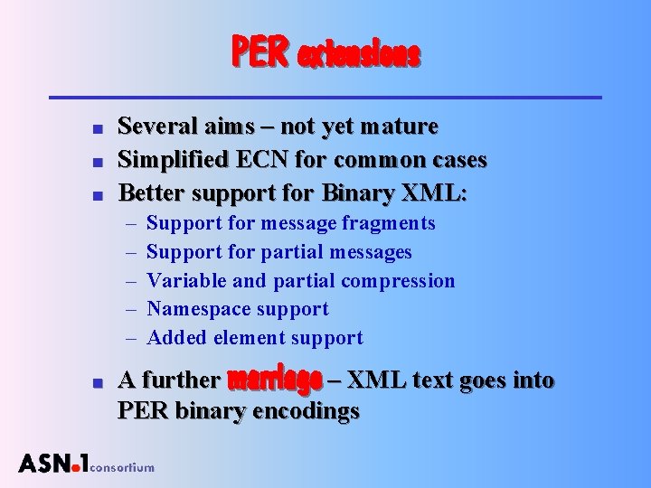 PER extensions n n n Several aims – not yet mature Simplified ECN for