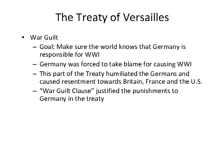 The Treaty of Versailles • War Guilt – Goal: Make sure the world knows