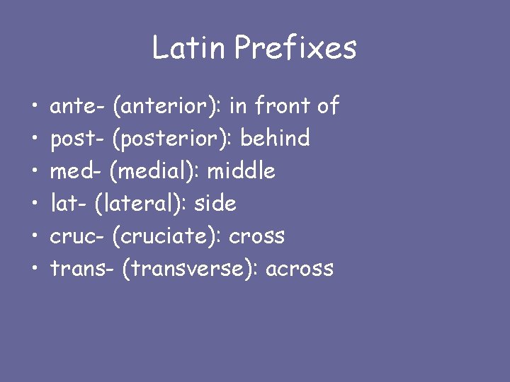 Latin Prefixes • • • ante- (anterior): in front of post- (posterior): behind med-