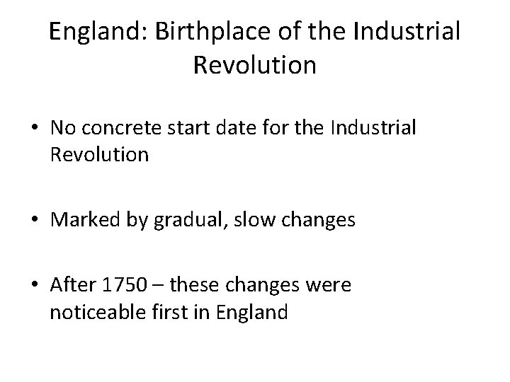 England: Birthplace of the Industrial Revolution • No concrete start date for the Industrial