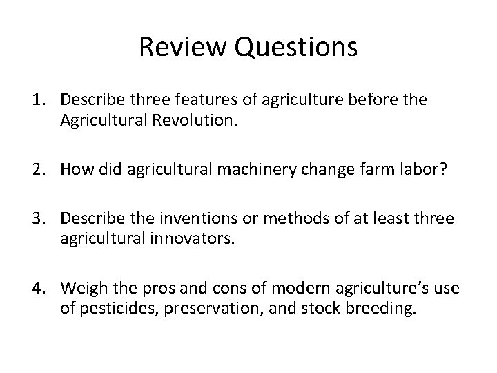 Review Questions 1. Describe three features of agriculture before the Agricultural Revolution. 2. How