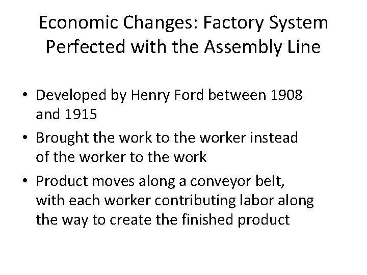 Economic Changes: Factory System Perfected with the Assembly Line • Developed by Henry Ford