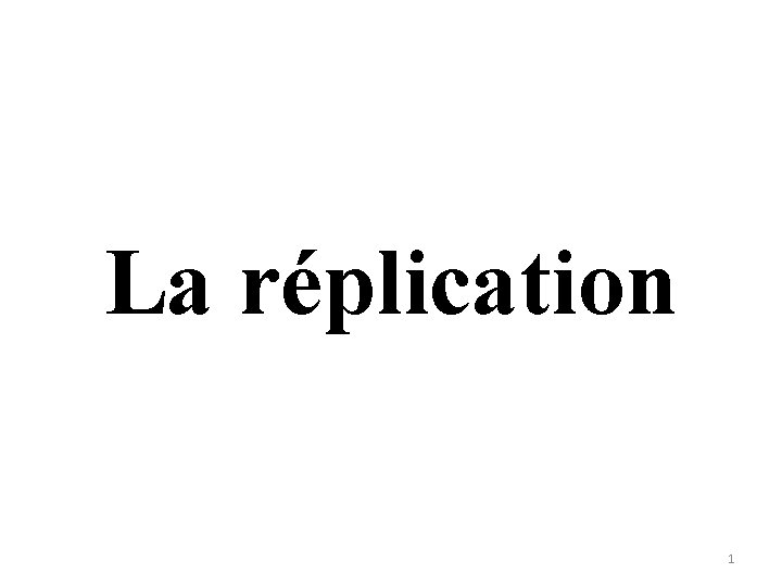 La réplication 1 